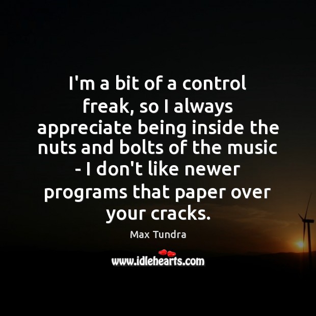 I’m a bit of a control freak, so I always appreciate being Max Tundra Picture Quote