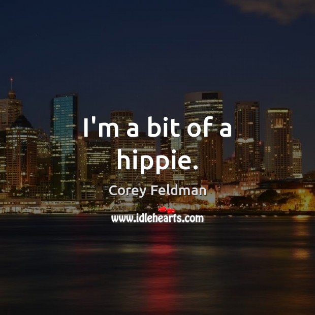 I’m a bit of a hippie. Corey Feldman Picture Quote