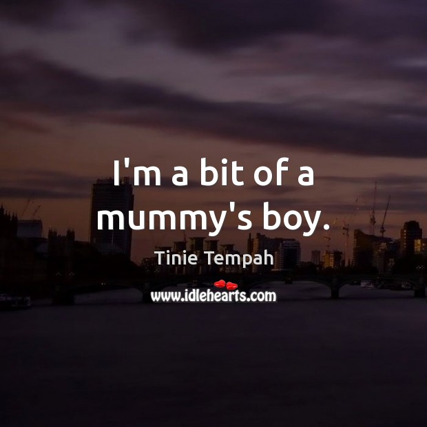 I’m a bit of a mummy’s boy. Tinie Tempah Picture Quote