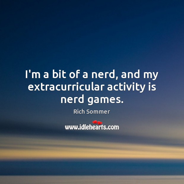 I’m a bit of a nerd, and my extracurricular activity is nerd games. Image