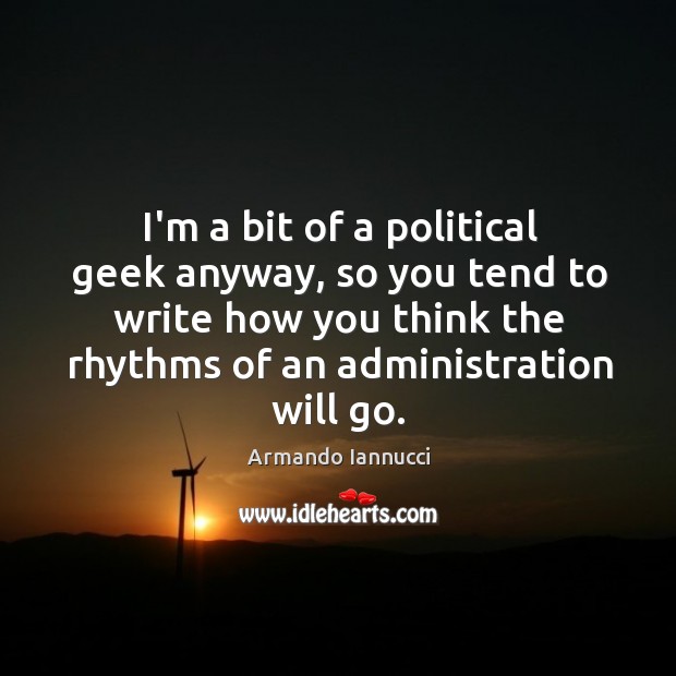 I’m a bit of a political geek anyway, so you tend to Armando Iannucci Picture Quote
