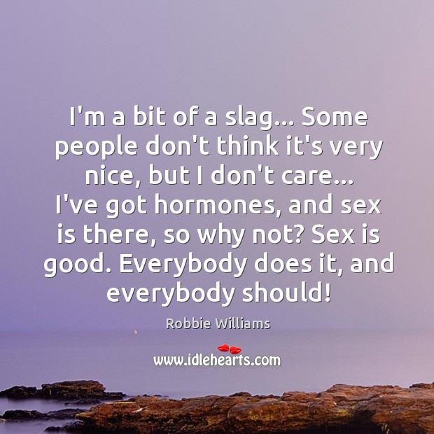 I’m a bit of a slag… Some people don’t think it’s very Robbie Williams Picture Quote