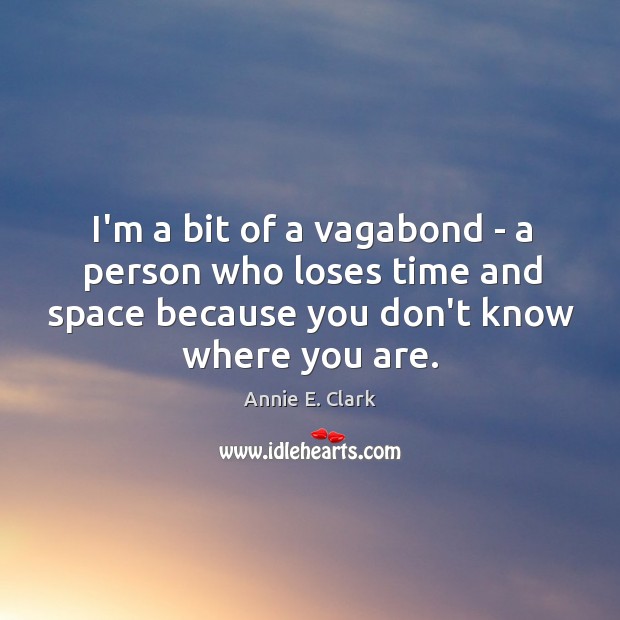 I’m a bit of a vagabond – a person who loses time Annie E. Clark Picture Quote