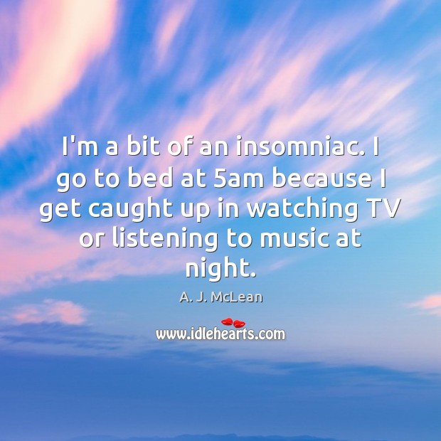 I’m a bit of an insomniac. I go to bed at 5am A. J. McLean Picture Quote