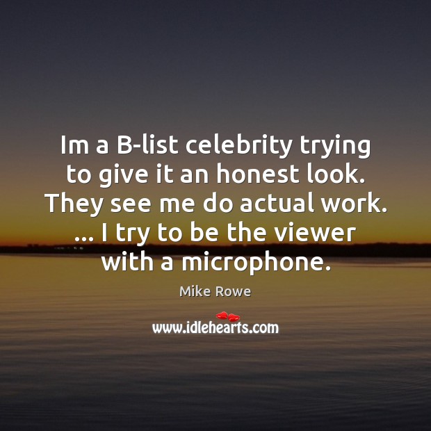 Im a B-list celebrity trying to give it an honest look. They Mike Rowe Picture Quote