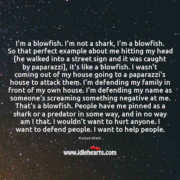 I’m a blowfish. I’m not a shark, I’m a blowfish. So that Kanye West Picture Quote