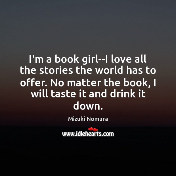 I’m a book girl–I love all the stories the world has to Mizuki Nomura Picture Quote