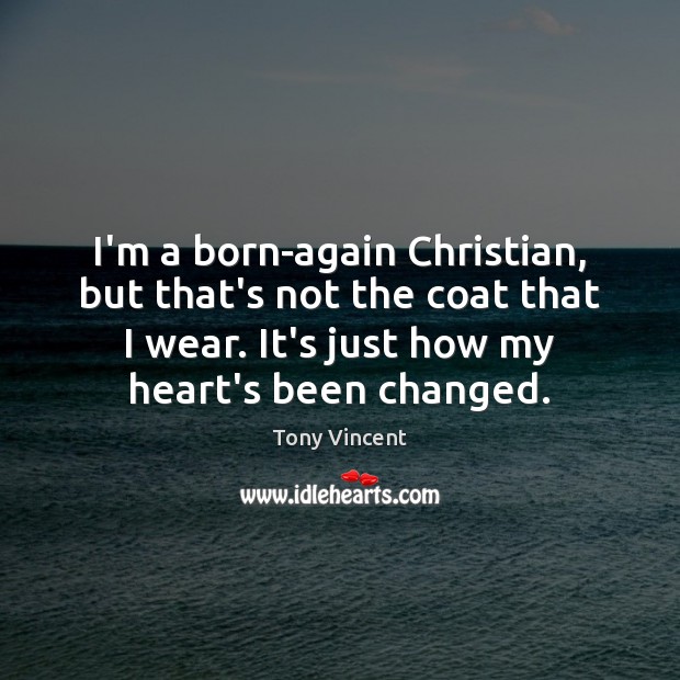 I’m a born-again Christian, but that’s not the coat that I wear. Tony Vincent Picture Quote