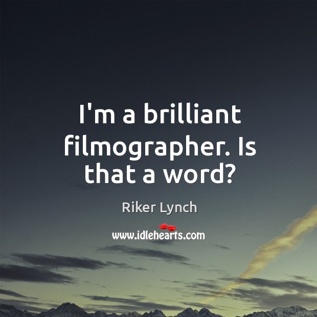 I’m a brilliant filmographer. Is that a word? Image