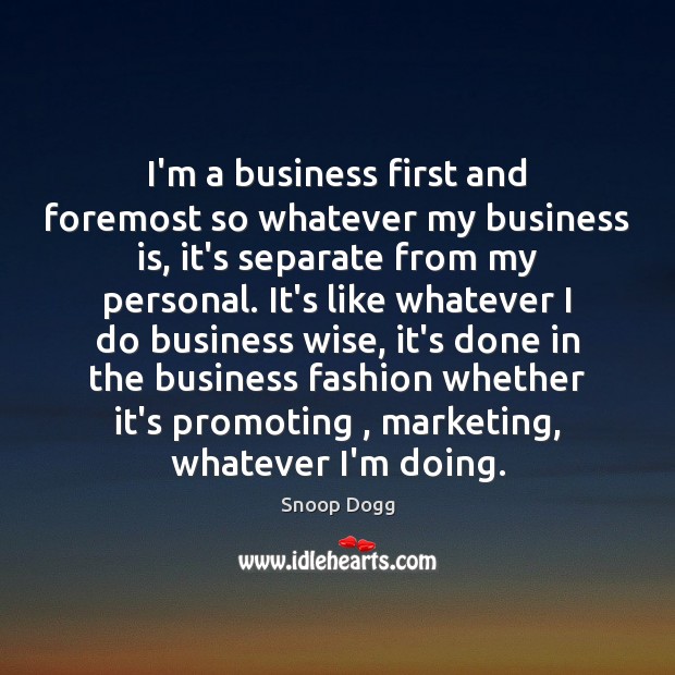 I’m a business first and foremost so whatever my business is, it’s Snoop Dogg Picture Quote