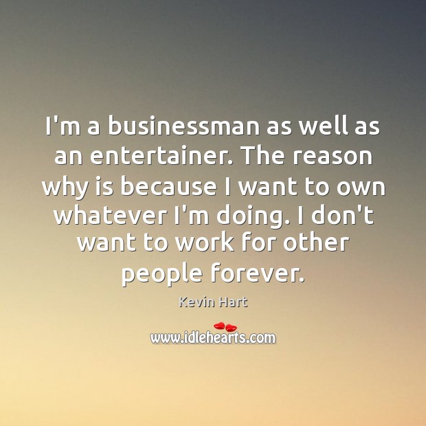 I’m a businessman as well as an entertainer. The reason why is Kevin Hart Picture Quote