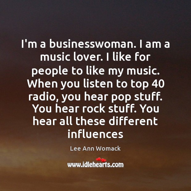 I’m a businesswoman. I am a music lover. I like for people Image
