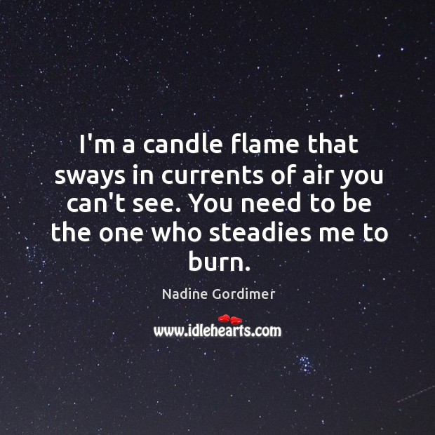 I’m a candle flame that sways in currents of air you can’t Nadine Gordimer Picture Quote