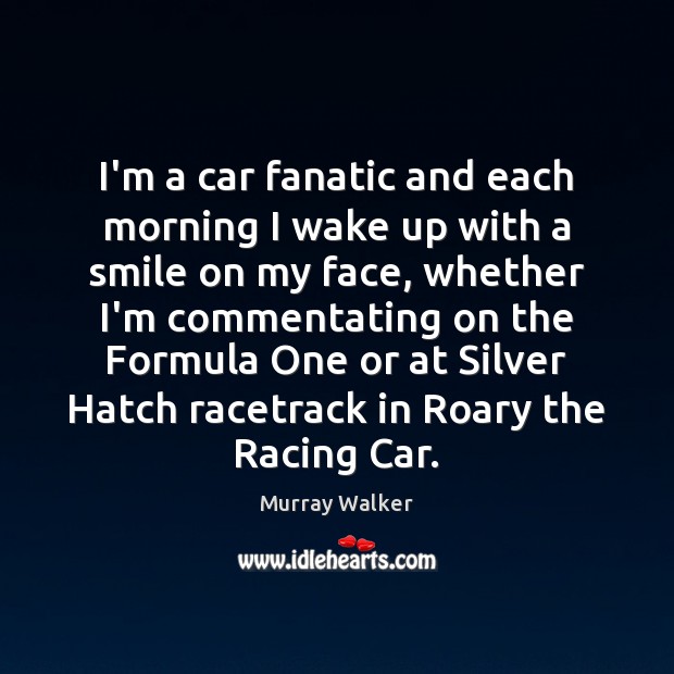 I’m a car fanatic and each morning I wake up with a Murray Walker Picture Quote