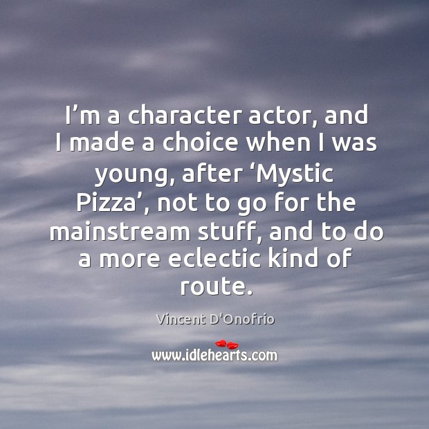 I’m a character actor, and I made a choice when I was young, after ‘mystic pizza Vincent D’Onofrio Picture Quote