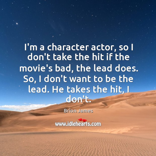 I’m a character actor, so I don’t take the hit if the Brion James Picture Quote