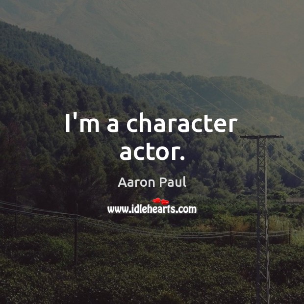 I’m a character actor. Image