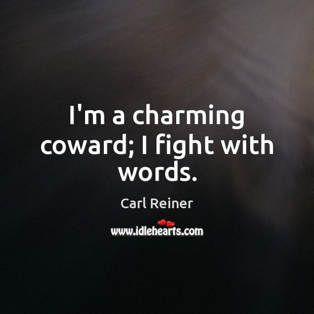 I’m a charming coward; I fight with words. Carl Reiner Picture Quote
