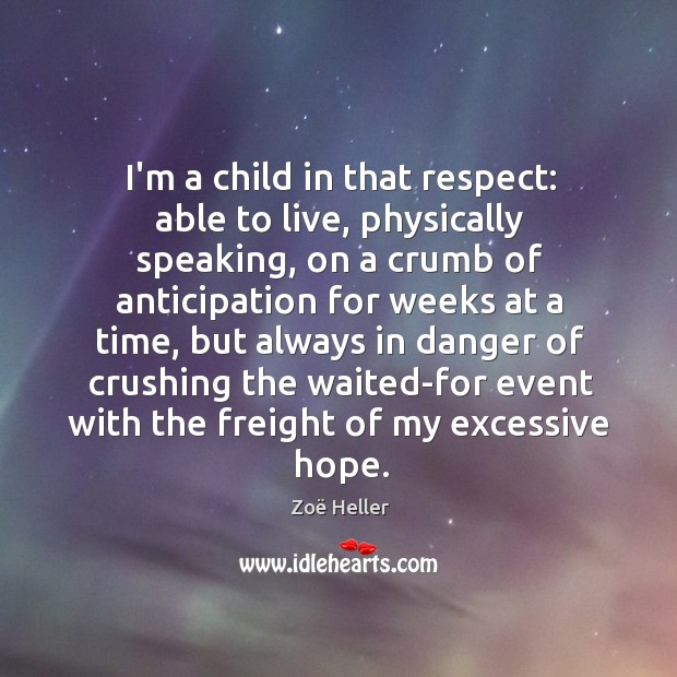 I’m a child in that respect: able to live, physically speaking, on Zoë Heller Picture Quote