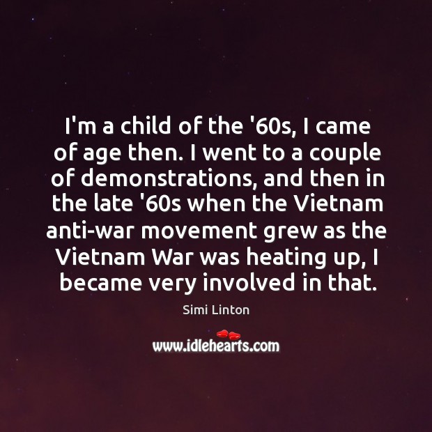 I’m a child of the ’60s, I came of age then. Simi Linton Picture Quote