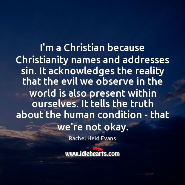 I’m a Christian because Christianity names and addresses sin. It acknowledges the Rachel Held Evans Picture Quote