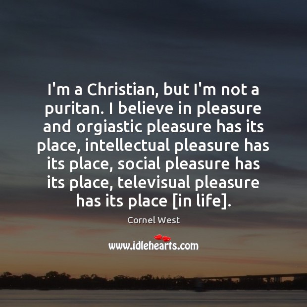 I’m a Christian, but I’m not a puritan. I believe in pleasure Cornel West Picture Quote