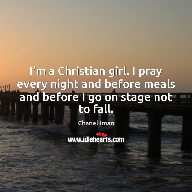 I’m a Christian girl. I pray every night and before meals and Chanel Iman Picture Quote
