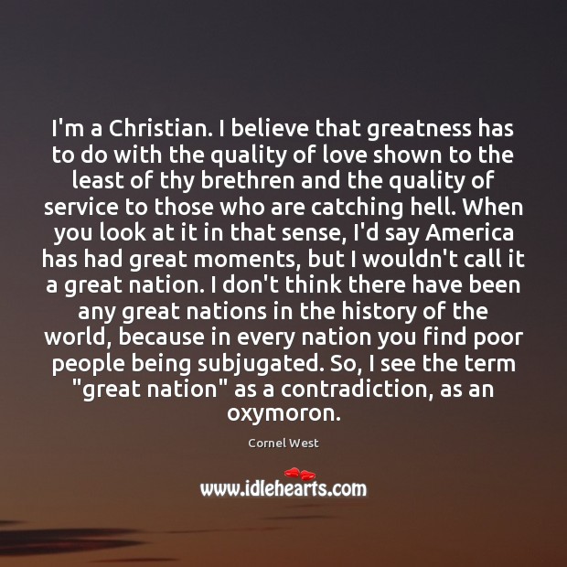 I’m a Christian. I believe that greatness has to do with the Cornel West Picture Quote