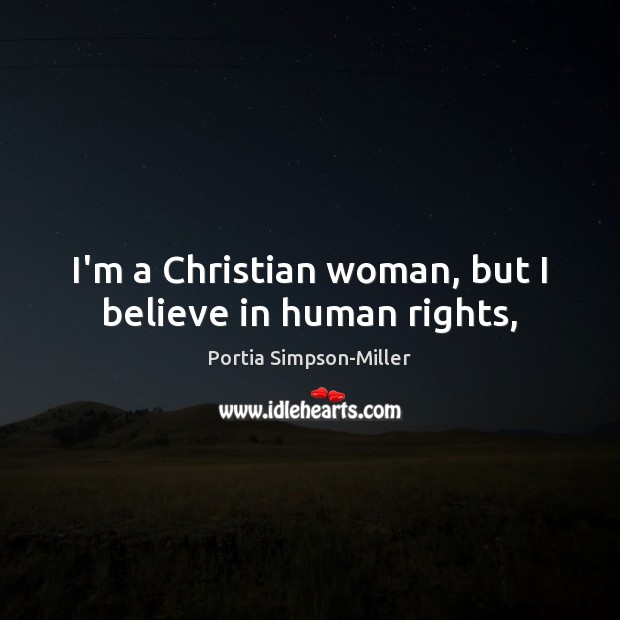 I’m a Christian woman, but I believe in human rights, Portia Simpson-Miller Picture Quote