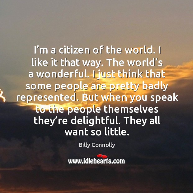 I’m a citizen of the world. I like it that way. The world’s a wonderful. Billy Connolly Picture Quote