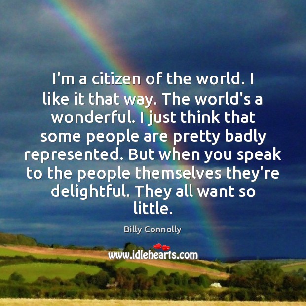 I’m a citizen of the world. I like it that way. The Billy Connolly Picture Quote