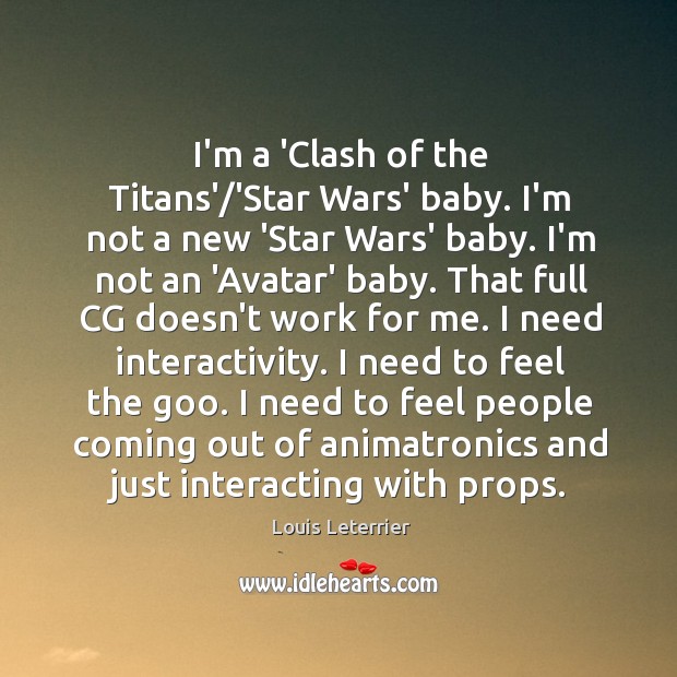 I’m a ‘Clash of the Titans’/’Star Wars’ baby. I’m not a Louis Leterrier Picture Quote