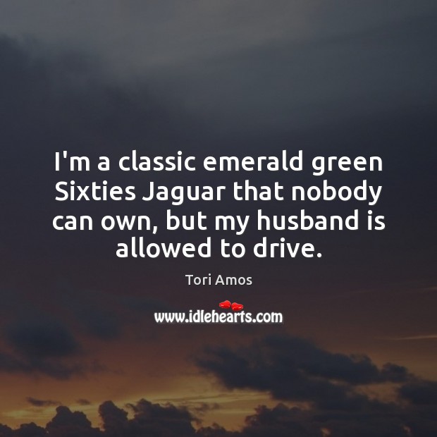 I’m a classic emerald green Sixties Jaguar that nobody can own, but Driving Quotes Image