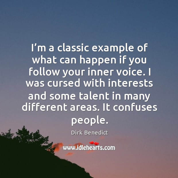 I’m a classic example of what can happen if you follow your inner voice. Dirk Benedict Picture Quote