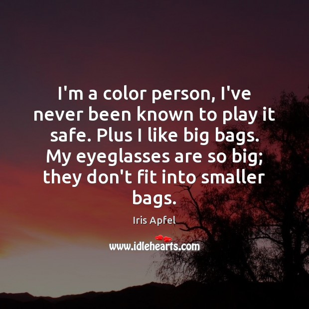 I’m a color person, I’ve never been known to play it safe. Iris Apfel Picture Quote