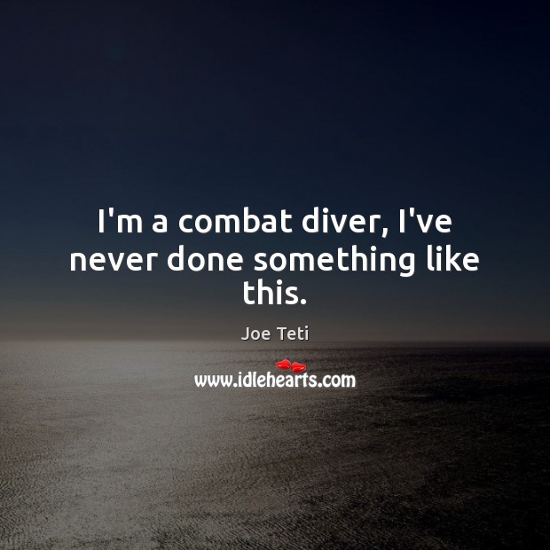 I’m a combat diver, I’ve never done something like this. Image