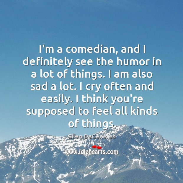 I’m a comedian, and I definitely see the humor in a lot Ellen DeGeneres Picture Quote