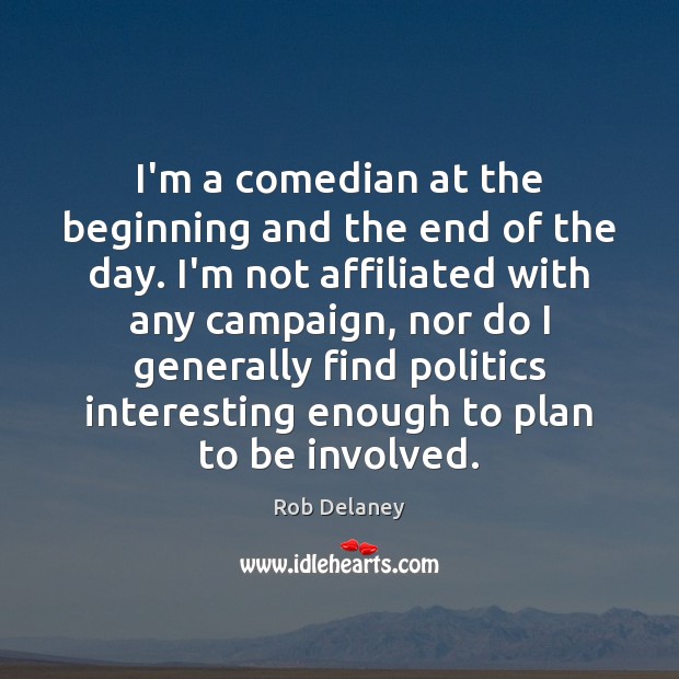 I’m a comedian at the beginning and the end of the day. Rob Delaney Picture Quote