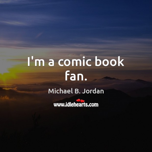 I’m a comic book fan. Michael B. Jordan Picture Quote