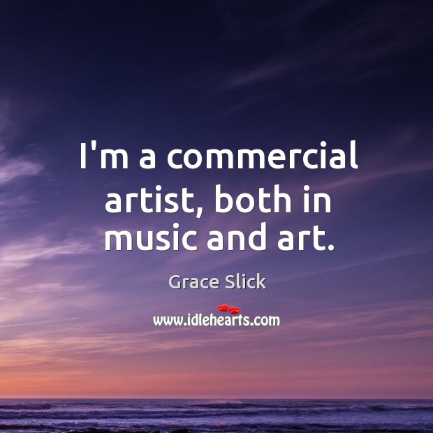 I’m a commercial artist, both in music and art. Image