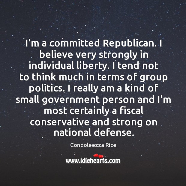 I’m a committed Republican. I believe very strongly in individual liberty. I Image