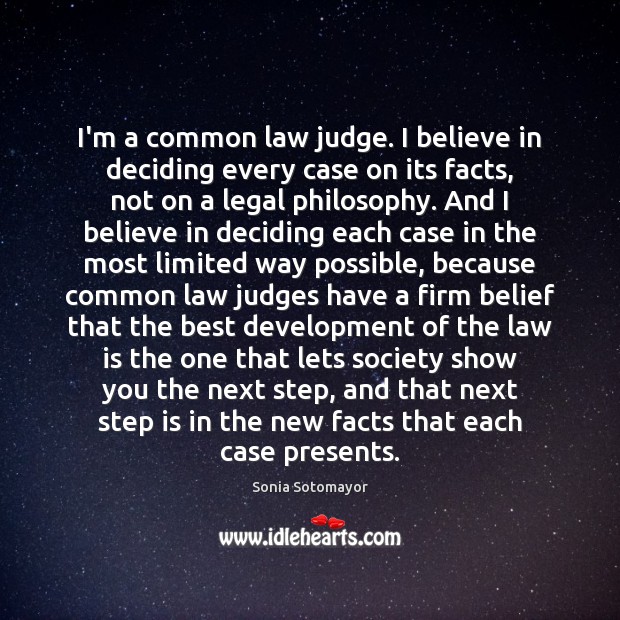 I’m a common law judge. I believe in deciding every case on 