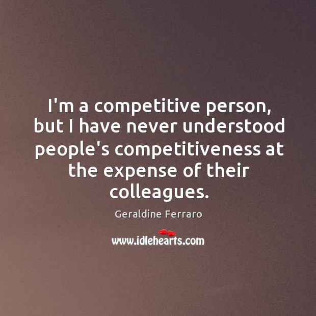 I’m a competitive person, but I have never understood people’s competitiveness at Image