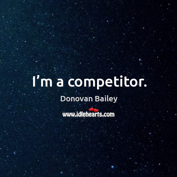 I’m a competitor. Donovan Bailey Picture Quote