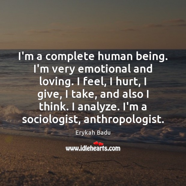 I’m a complete human being. I’m very emotional and loving. I feel, Erykah Badu Picture Quote