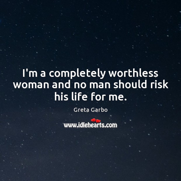 I’m a completely worthless woman and no man should risk his life for me. Image