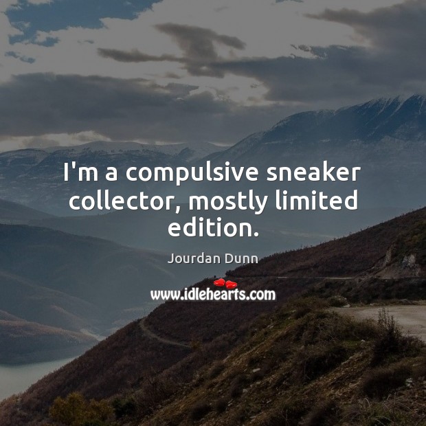 I’m a compulsive sneaker collector, mostly limited edition. Image
