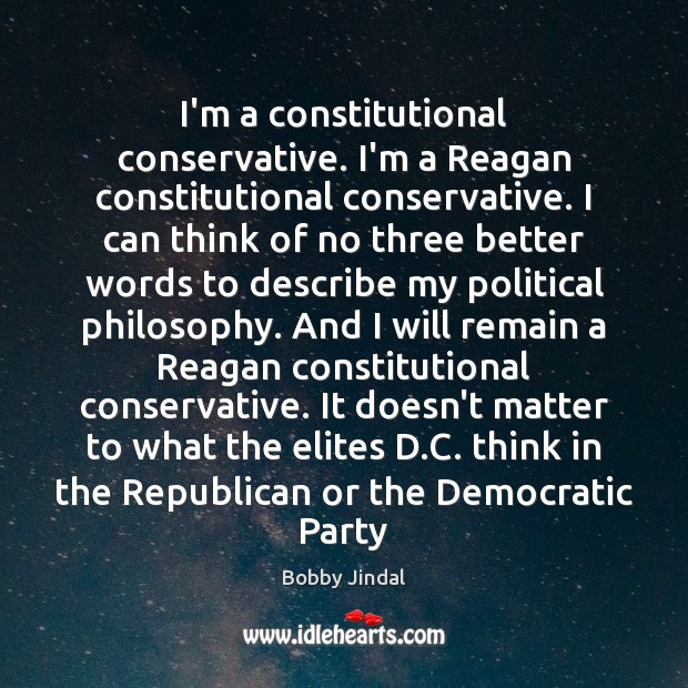 I’m a constitutional conservative. I’m a Reagan constitutional conservative. I can think Image