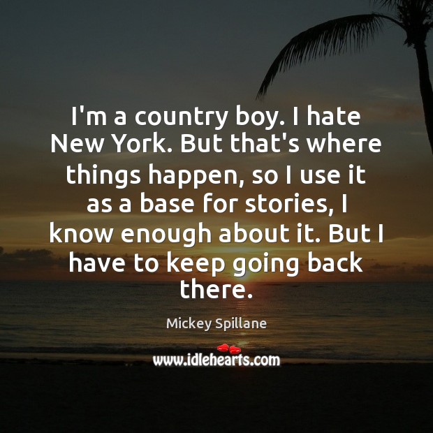 I’m a country boy. I hate New York. But that’s where things Mickey Spillane Picture Quote