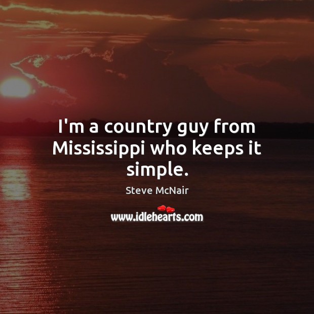 I’m a country guy from Mississippi who keeps it simple. Steve McNair Picture Quote